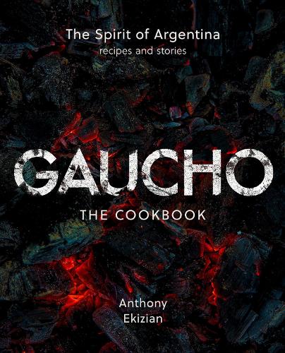 Gaucho: The Spirit of Argentina: A Cookbook