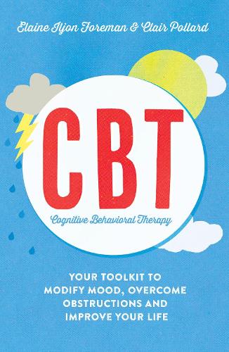 Cognitive Behavioural Therapy (CBT) Cognitive Behavioural Therapy (CBT): Your Toolkit to Modify Mood, Overcome Obstructions and Improve Your Life (ePub eBook)