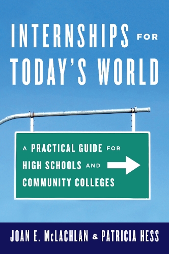 Internships for Today's World: A Practical Guide for High Schools and Community Colleges