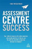 Assessment Centre Success: Your Ultimate Resource of Practice Exercises and Sample Questions to Help you Ace the Activities, Beat the Competition and Impress Employers