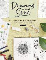 Drawing for the Soul: Simple Drawing Projects for Beginners, to Calm, Soothe and Restore