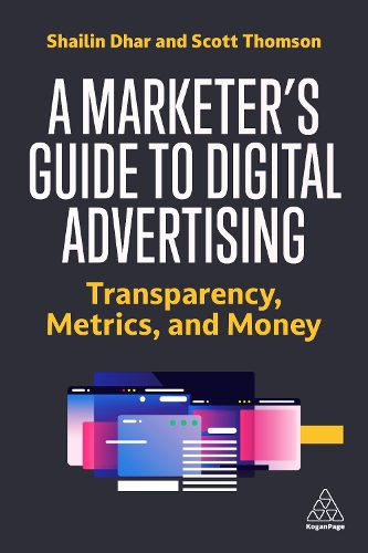 Marketer's Guide to Digital Advertising, A: Transparency, Metrics, and Money