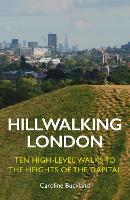 Hillwalking London: Ten High-level Walks to the Heights of the Capital