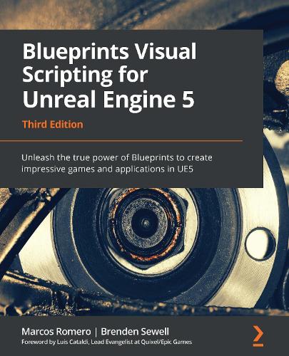  Blueprints Visual Scripting for Unreal Engine 5: Unleash the true power of Blueprints to create impressive...