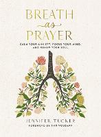  Breath as Prayer: Calm Your Anxiety, Focus Your Mind, and Renew Your Soul (80+ Breath Prayers...