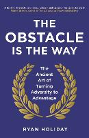 Obstacle is the Way, The: The Ancient Art of Turning Adversity to Advantage